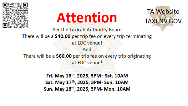 Attention Per the Taxicab Authority Board There will be a $40.00 per trip fee on every trip terminating at EDC venue! And There will be a $60.00 per trip fee on every trip originating at EDC venue!  Fri. May 16th, 2025, 3PM– Sat. 10AM Sat. May 17th, 2025, 3PM- Sun. 10AM Sun. May 18th, 2025, 3PM- Mon. 10AM